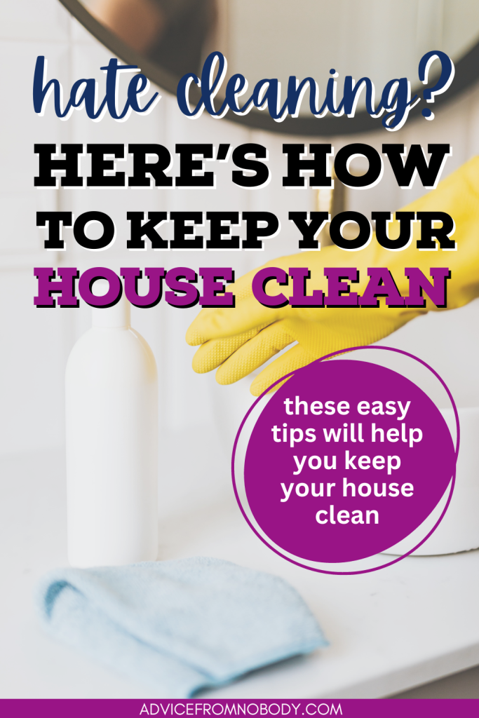 hate cleaning? here's how to keep your house clean (these easy tips will keep your house clean)